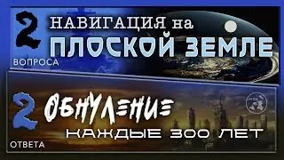 Flat Earth Navigation / Reset every 300 years / 2 questions - 2 answers