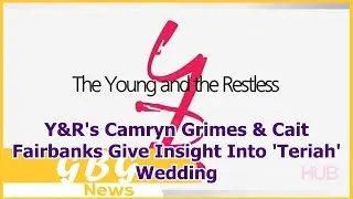 Y&R's Camryn Grimes & Cait Fairbanks Give Insight Into 'Teriah' Wedding