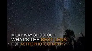 Milky Way  Astrophotography Lens Review   Nikon 14 24mm   Zeiss 15mm   Rokinon SP 14mm   Sigma Art
