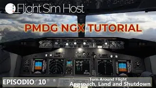 PMDG NGX TUTORIAL - Episódio 10  [Turn Around Flight Approach, Land and Shutdown]