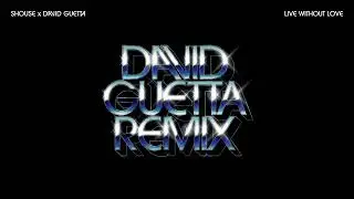 SHOUSE x David Guetta - Live Without Love (David Guetta Remix) (Official Audio)