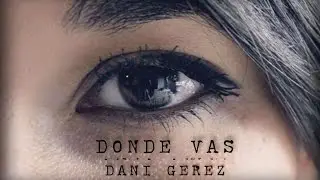 Donde vas - Dani Gerez (video oficial)