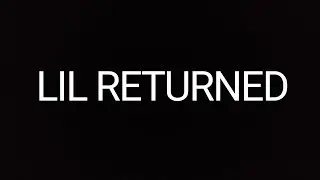LIL RETURNED