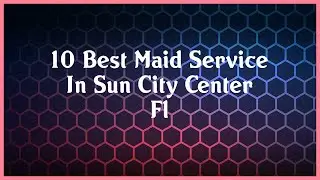 Top 10 Maid Service In Sun City Center Fl