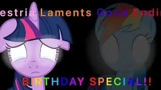 Equestria Laments Good Ending [B-Day Special!!]