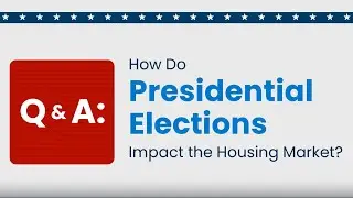 Q&A: How Do Presidential Elections Impact the Housing Market
