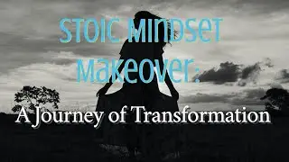 Stoic Mindset Makeover: A Journey of Transformation