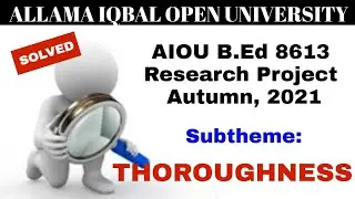 AIOU B.Ed. 8613 Solved Research Project Autumn, 2021-Sub-theme: Thoroughness  @AHA Assistance ​