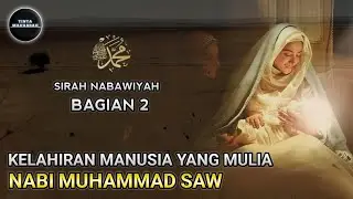 Kisah Perjalanan Hidup Manusia Agung Nabi Muhammad SAW (Sirah Nabawiyah bagian 2)