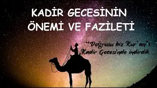 Kadir Gecesinin Önemi ve Fazileti - Kadir Suresi Meali - Kadir Gecesi Duası - Ayet, Hadisi Şerifler