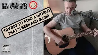 NOEL GALLAGHERS HIGH FLYING BIRDS - “Trying To Find A World That’s Been And Gone” Cover By APT