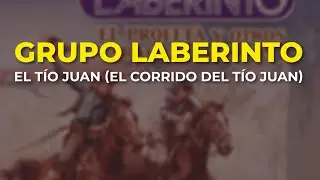 Grupo Laberinto - El Tío Juan (El Corrido del Tío Juan) (Audio Oficial)