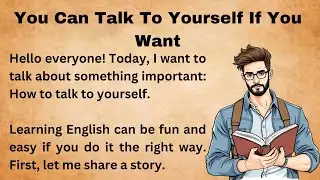 You Can Talk To Yourself If You Want || Graded Reader || Improve Your English || Listen And Practice