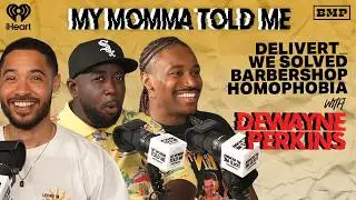 S6 Ep 09: Delivert: We Solved Barbershop Homophobia (with Dewayne Perkins) | MY MOMMA TOLD ME