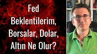 Fed Beklentilerim, Borsalar, Dolar, Altın Ne Olur?