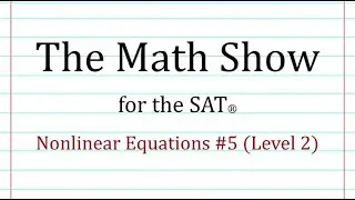 The Math Show for the SAT® - Nonlinear Equations #5 (Level 2)