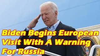 Biden Begins European Visit With A Warning For Russia