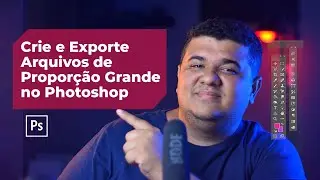 Guia Definitivo: Crie e Exporte Arquivos de Proporção Grande no Photoshop!