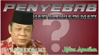 PENYEBAB HATI MENJADI MATI (KULTUM RAMADHAN ZAINUDIN MZ)
