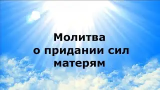 МОЛИТВА О ПРИДАНИИ СИЛ МАТЕРЯМ #НаянаБелосвет