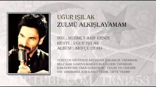 UĞUR IŞILAK - ZULMÜ ALKIŞLAYAMAM
