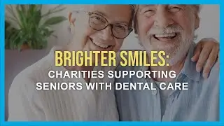 7 Charities Supporting Seniors With Dental Care