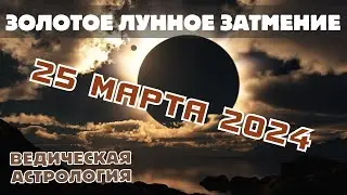 Золотое лунное затмение 25 марта 2024 г. Что нас ждет в ближайшие полгода?