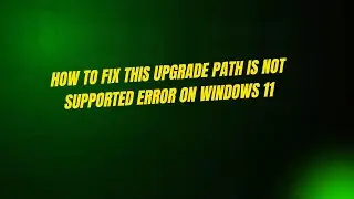 How to Fix This upgrade path is not supported Error on Windows 11