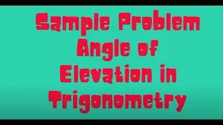 SAMPLE PROBLEM ANGLE OF ELEVATION IN TRIGONOMETRY