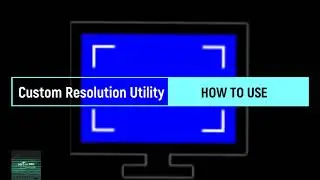 How to use the Custom Resolution Utility