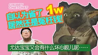 尤达大师，自以为省了1w，居然还是冤枉钱！【CHUBBY CHATCHAT】Would You Like to Spend $2,000 on a Yoda Doll?