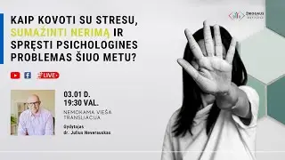 Kaip kovoti su stresu, sumažinti nerimą ir spręsti psichologines problemas? Gyd. dr. J. Neverauskas