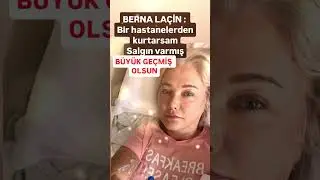 BERNA LAÇİN BİR HASTANELERDEN KURTARSAM..SALGIN VARMIŞ BÜYĞK GEÇMİŞ OLSUN..