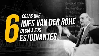 6 CONSEJOS de MIES VAN DER ROHE para ESTUDIANTES de ARQUITECTURA. Principios hoy aplicables.