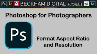 Photoshop for Photographers - Video 015 - Format Aspect Ratio and Resolution