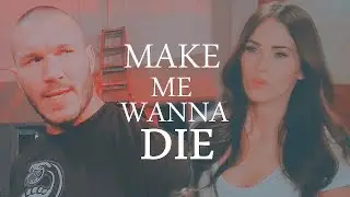You make me wanna die.