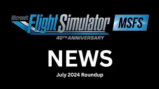 Microsoft Flight Simulator News | July 2024 Roundup
