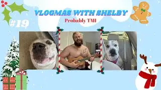 Vlogmas With Shelby Ep. 19 | Probably TMI