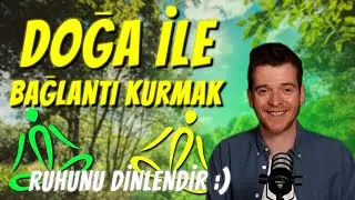Doğa İle Bağlantı Kur I RUHU DİNLENDİRME YÖNTEMLERİ