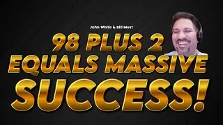 98 PLUS 2 EQUALS MASSIVE SUCCESS!  - John White & Bill Must