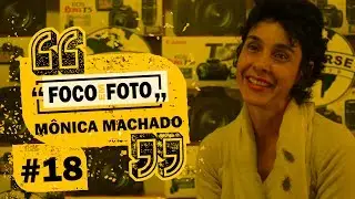 FOCO em FOTO - #18 - MONICA MACHADO
