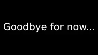 Goodbye for now...
