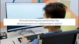 Should testing be performed by development or independent team?