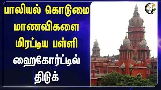 பாலியல் கொடுமை.. மாணவிகளை மிரட்டிய பள்ளி! Chennai High Court | Krishnagiri