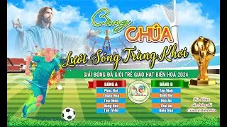 (Trực tiếp) Trận chung kết và trao giải - giải bóng đá Giới Trẻ Giáo Hạt Biên Hòa 2024.