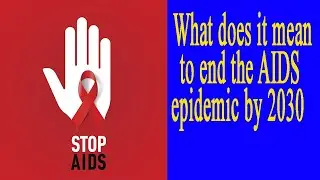 What does it mean to end the AIDS epidemic by 2030