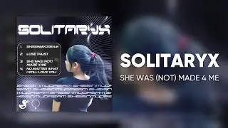 SOLITARYX - SHE WAS (NOT) MADE 4 ME [Cyduck EP Release]