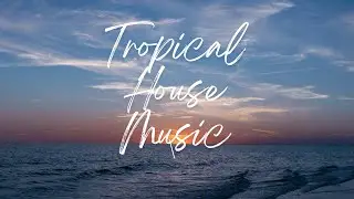 Tropical House Music Mix: Best Chillout Beats