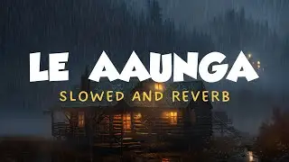 Le Aaunga  - #Arijitsingh | Slowed And Reverbed ( Lo-fi ) | SatyaPrem Ki Katha | Neerajan