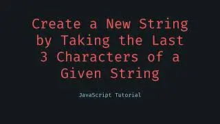 Create a New String by Taking the Last 3 Characters of a Given String